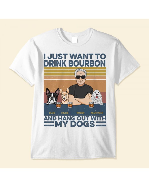 I Just Want To Drink Bourbon Beer Wine And Hang Out With My Dogs – Personalized Shirt