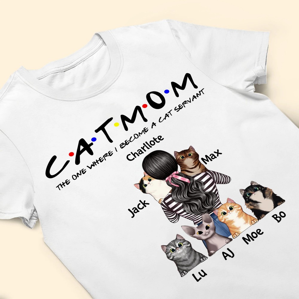 Cat Mom – The One Where I Become A Cat Servant Cat Custom Shirt Gift For Cat Lovers