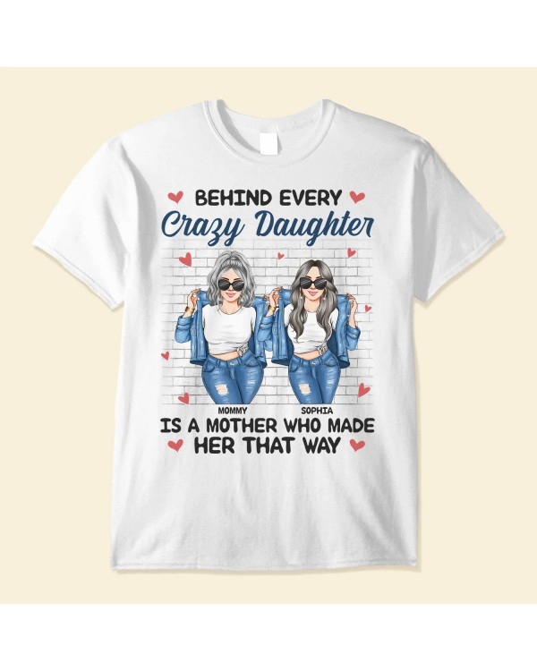 Behind Every Crazy Daughter Is A Mother – Personalized Shirt – Birthday Loving Gift For Daughter Mom Mother Ver2