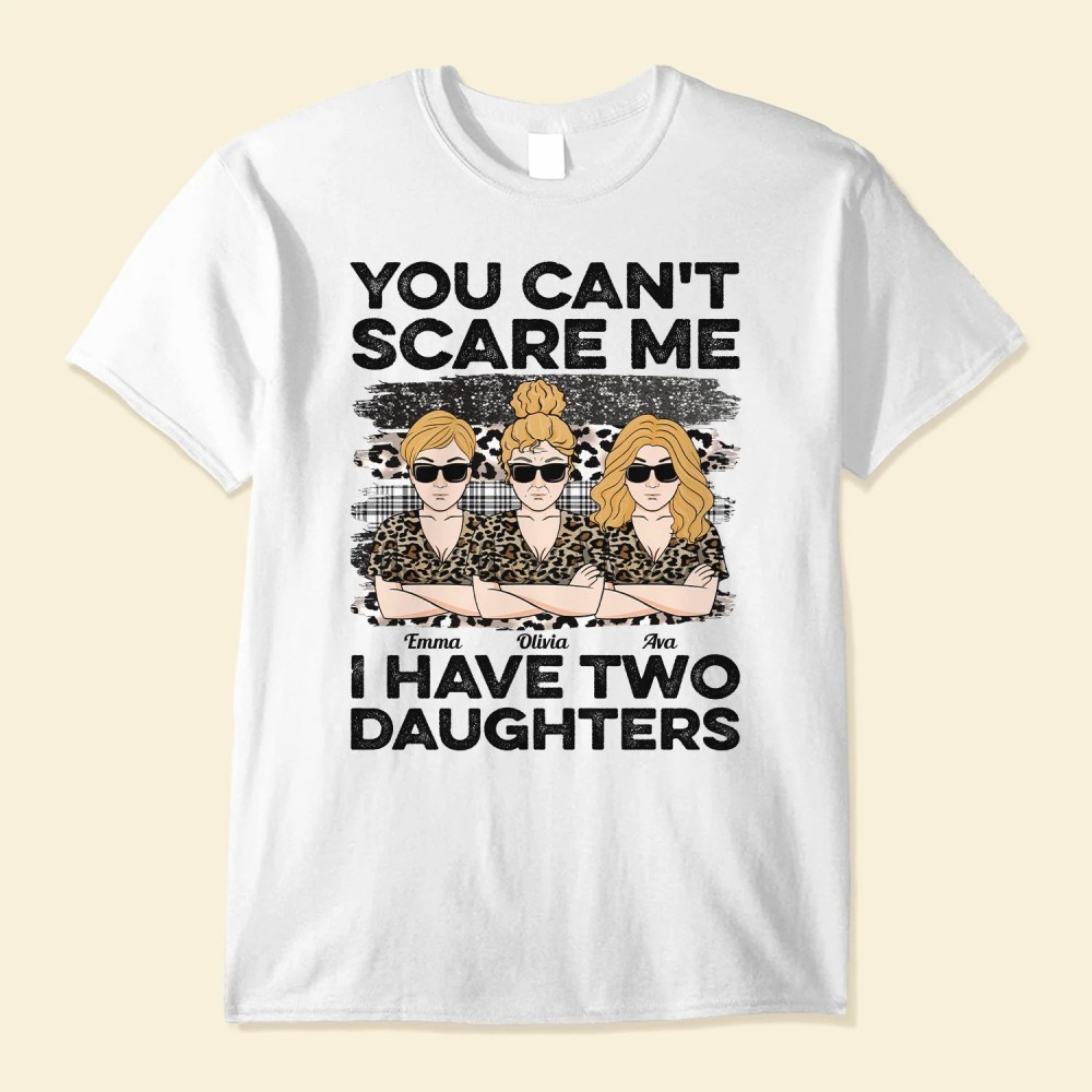 You Can’t Scare Me I Have Daughters – Personalized Shirt – Birthday Mothers Day Gift For Mother Mom Mama From Daughter