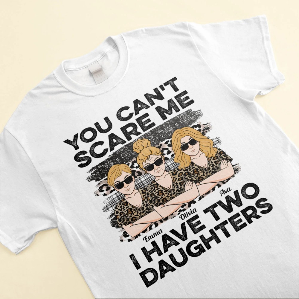 You Can’t Scare Me I Have Daughters – Personalized Shirt – Birthday Mothers Day Gift For Mother Mom Mama From Daughter