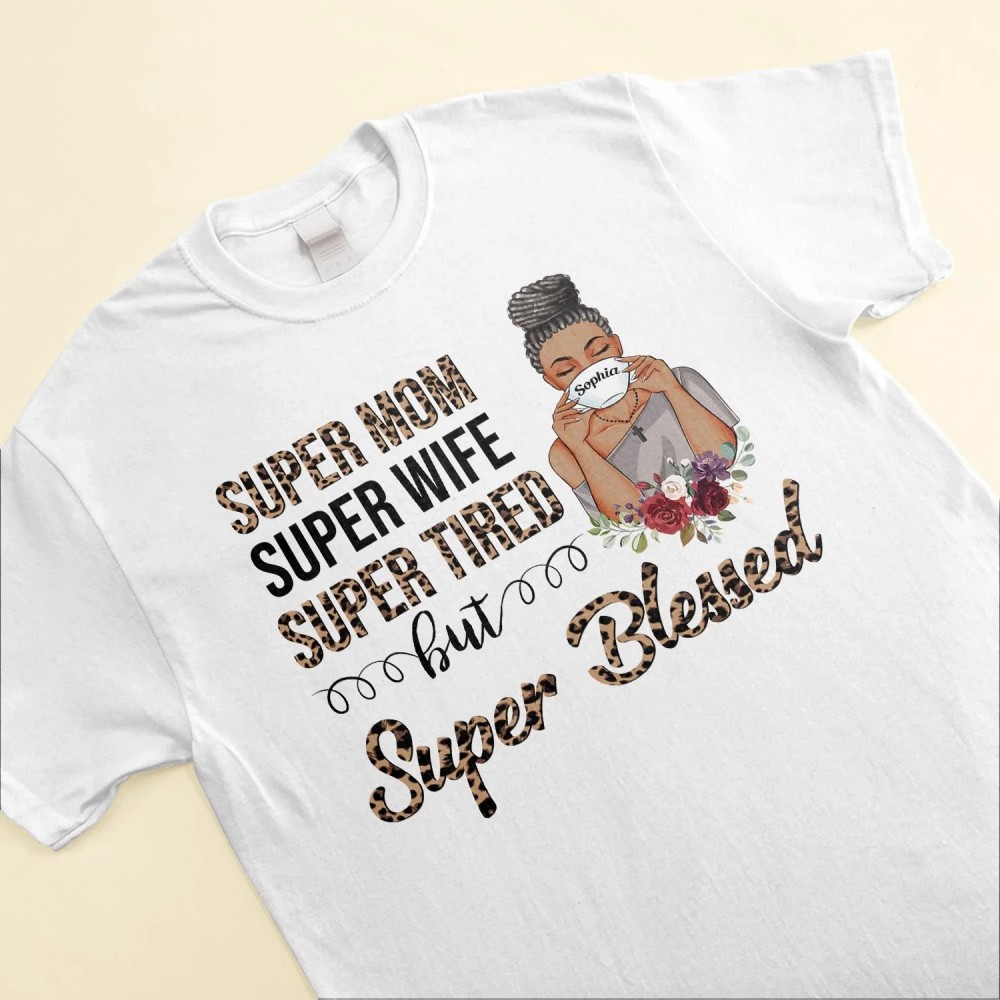 Super Mom Super Wife Super Tired – Personalized Shirt – Birthday Mother’s Day Gift For Mom Wife Mother