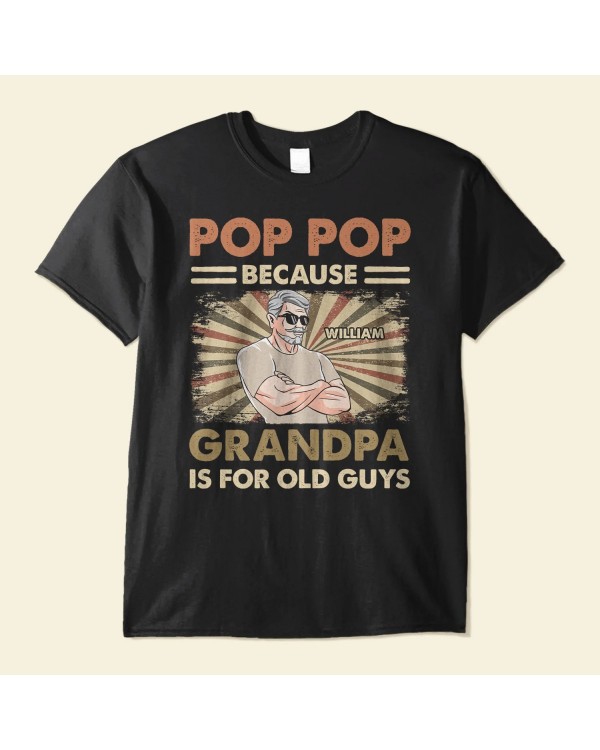 Grandpa Is For Old Guys – Personalized Shirt – Father’s Day Birthday Gift For Grandpa Granddad Pop Pop