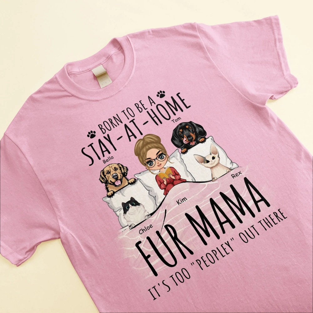 Born To Be A Stay At Home Fur Mama – Personalized Shirt – Birthday Mother’s Day Gift For Dog Cat Mom Dog Cat Lover