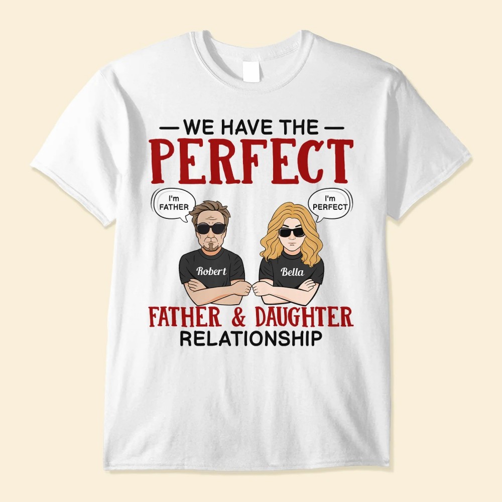 We Have The Perfect Father Daughter Relationship – Personalized Shirt – Father’s Day Birthday Gift For Father Dad – From Daughters