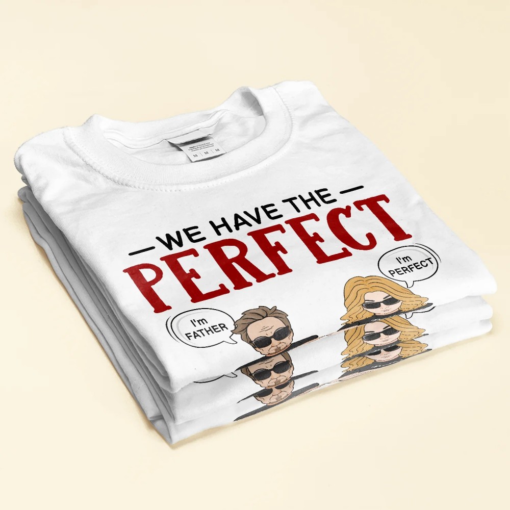 We Have The Perfect Father Daughter Relationship – Personalized Shirt – Father’s Day Birthday Gift For Father Dad – From Daughters