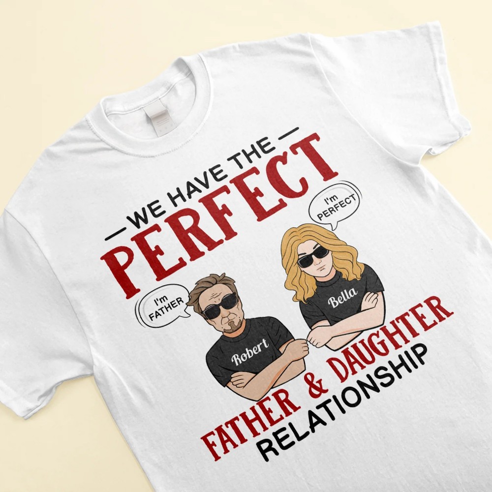 We Have The Perfect Father Daughter Relationship – Personalized Shirt – Father’s Day Birthday Gift For Father Dad – From Daughters