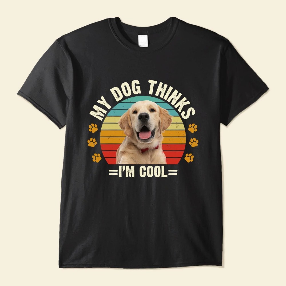 My Dog Thinks I’m Cool – Personalized Photo Shirt