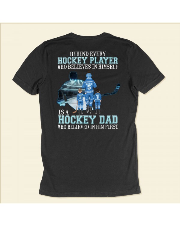 Behind Every Hockey Player Is A Hockey Dad Who Believed In Him First – Personalized Shirt – Father’s Day Birthday Hockey Gift For Dad Father Daddy – From Wife Sons Daughters