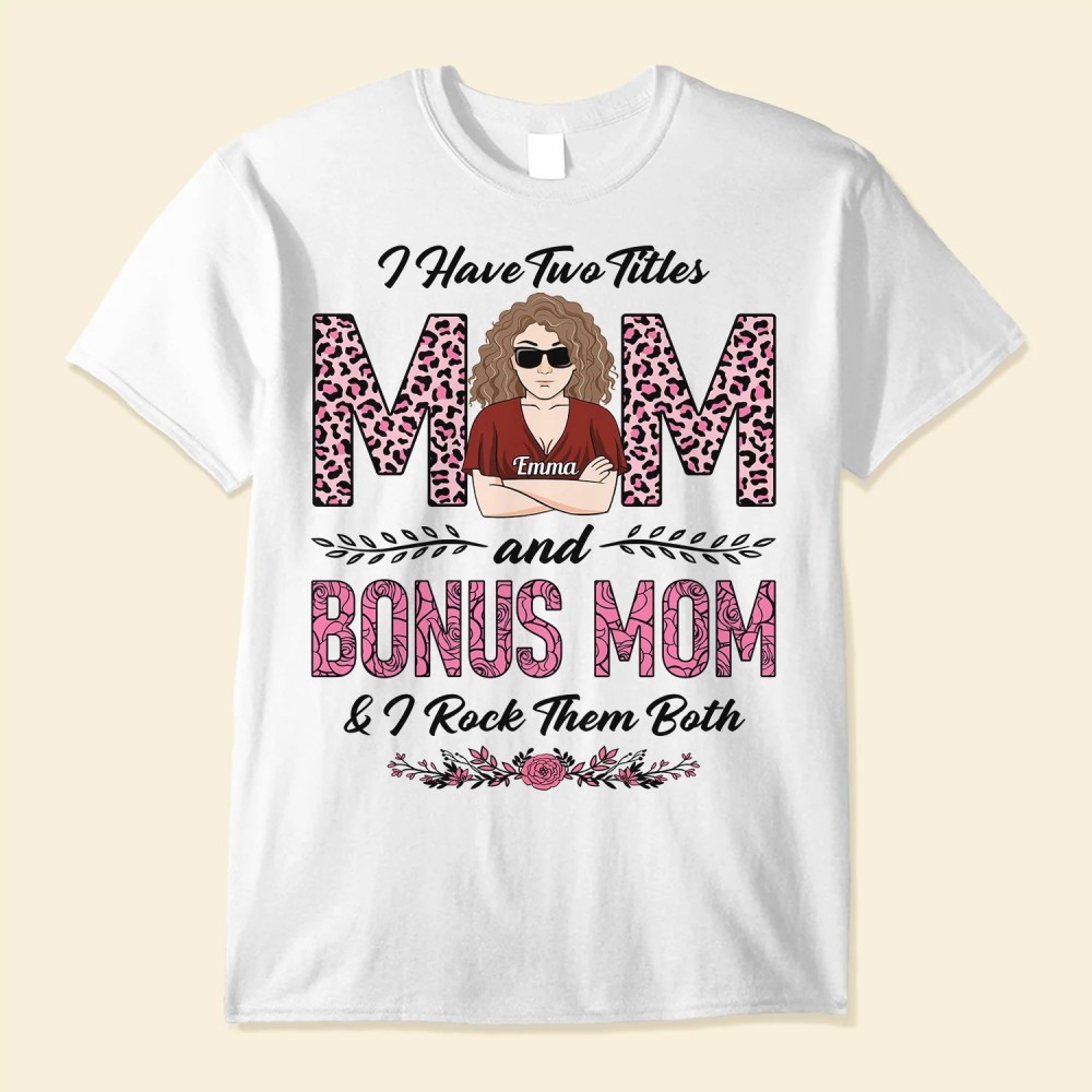 I Have Two Titles Mom Bonus Mom – Personalized Shirt – Birthday Gift Mother’s Day Gift For Mom Bonus Mom Step Mom