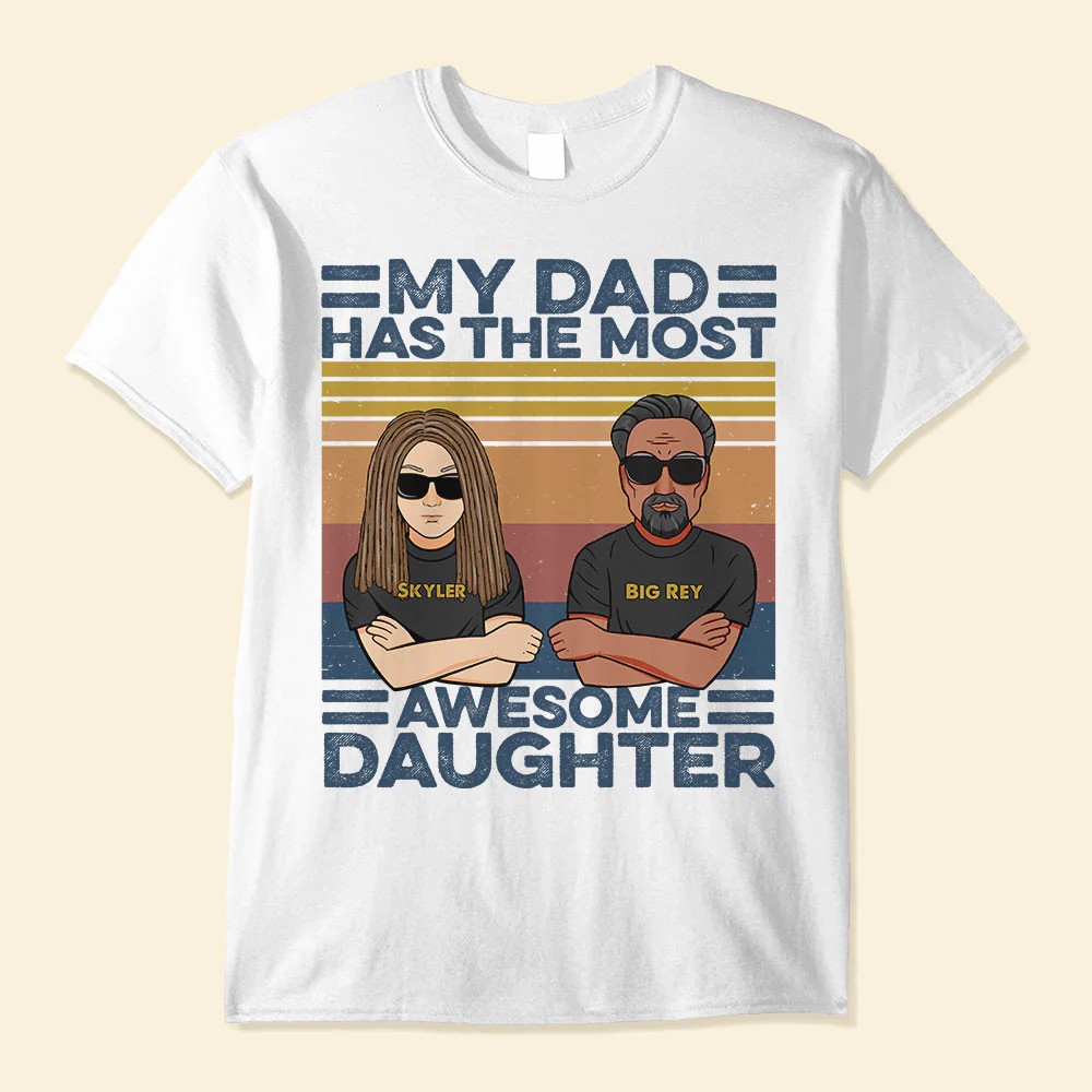 My Dad Has The Most Awesome Daughter Family Custom Shirt Gift For Family