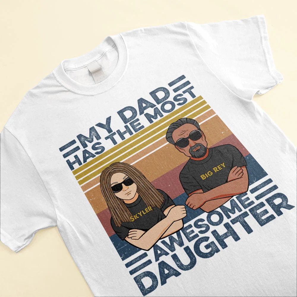 My Dad Has The Most Awesome Daughter Family Custom Shirt Gift For Family