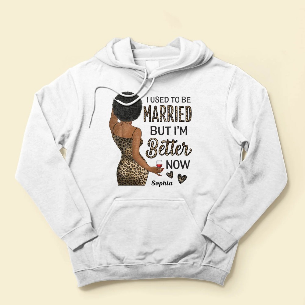 I Used To Be Married But I Am Better Now – Personalized Shirt – Birthday Gift For Divorced Woman Woman Single Mom