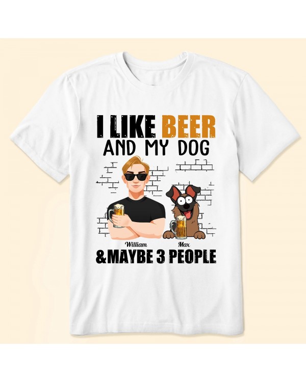 I Like Beer And My Dogs And Maybe 3 People – Personalized Shirt